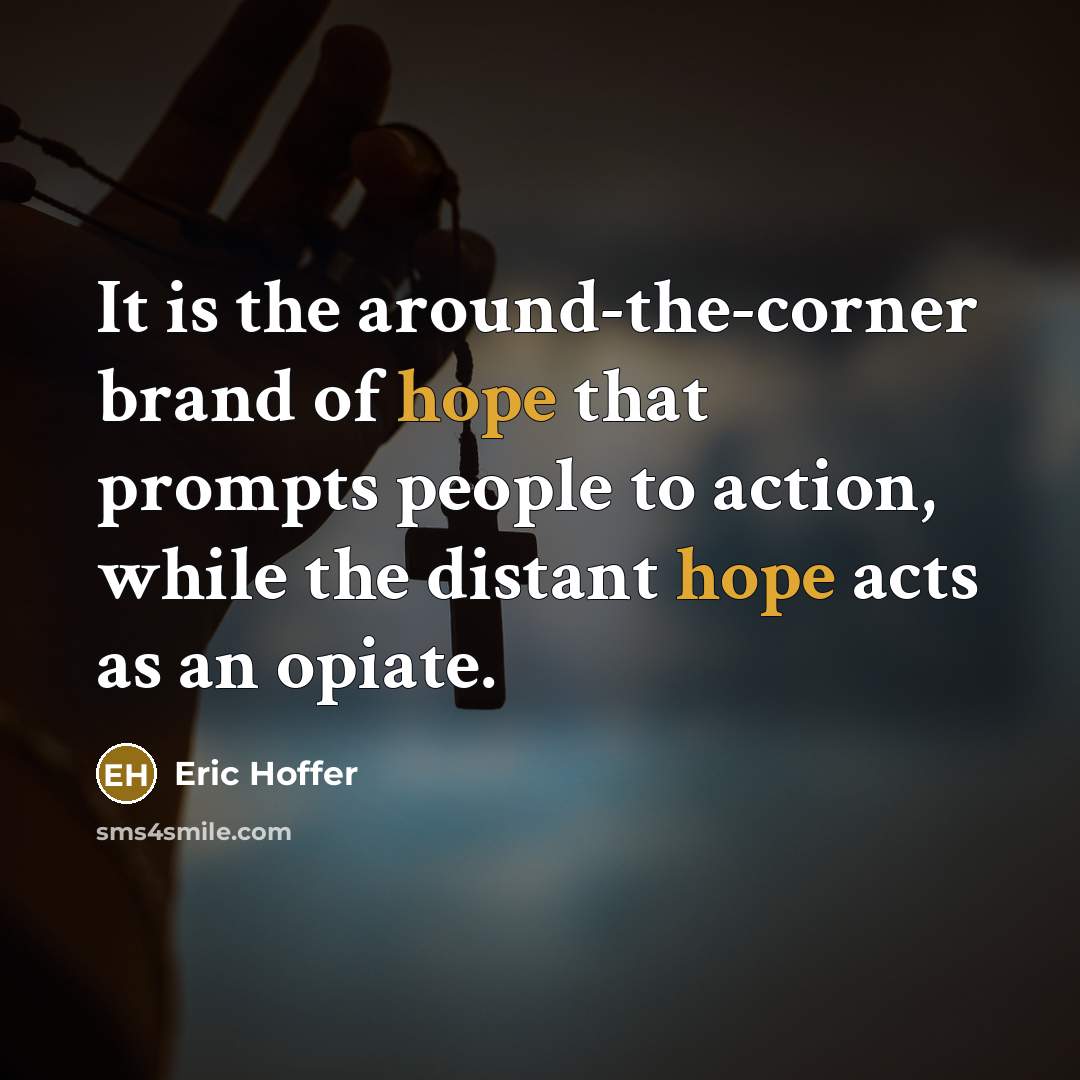 “It is the around-the-corner brand of hope that prompts people…” quote by Eric Hoffer