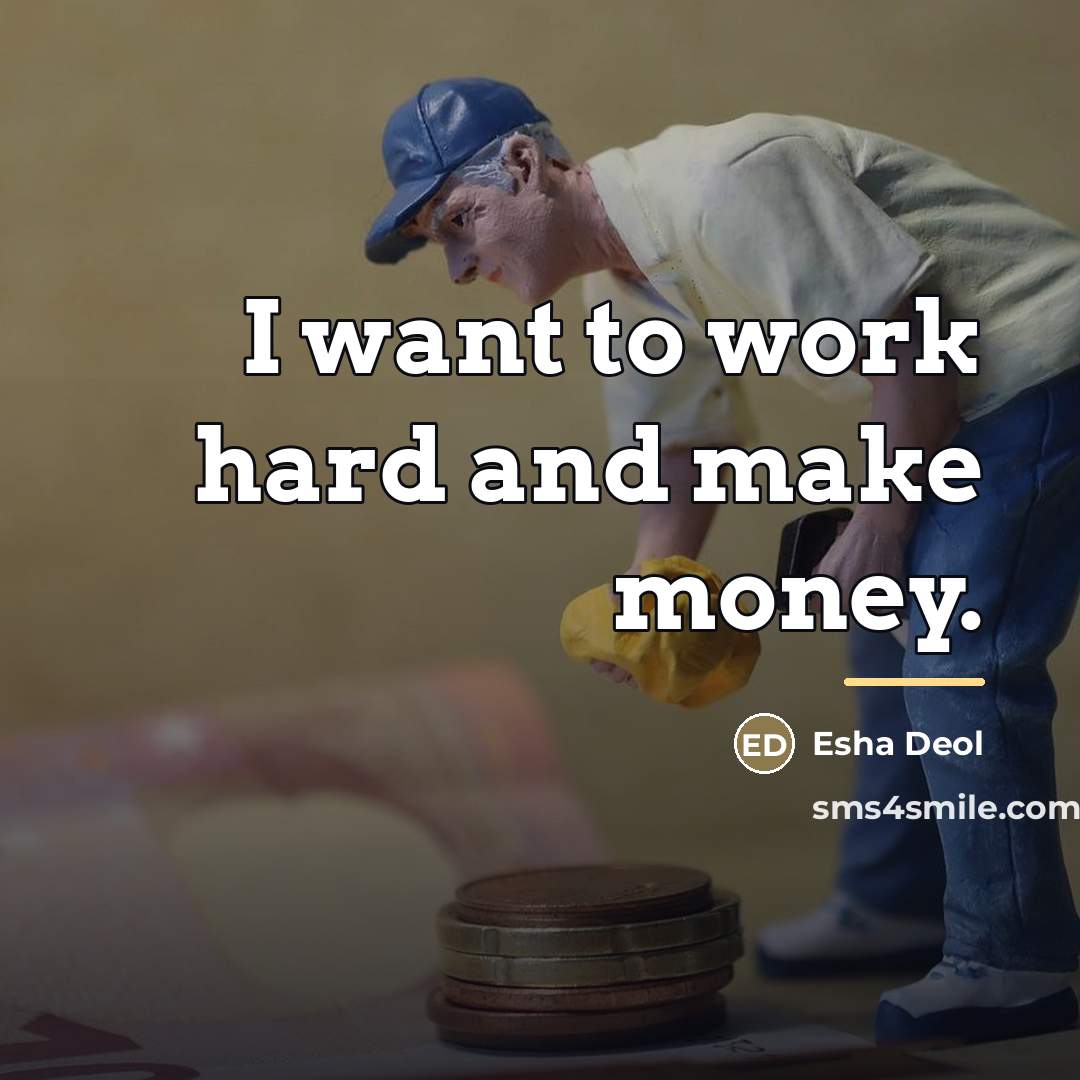 “I want to work hard and make money.…” quote by Esha Deol