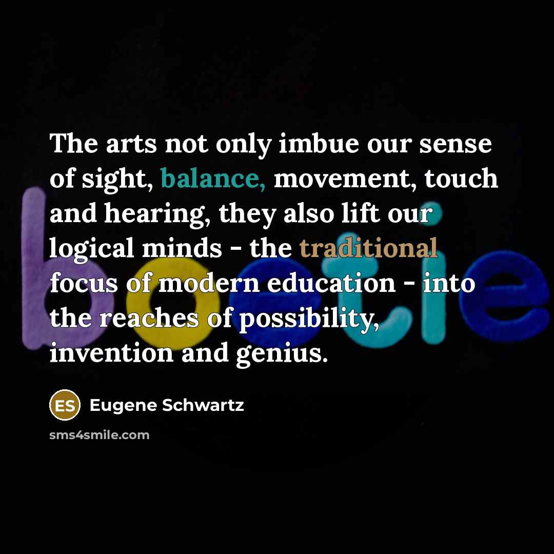 “The arts not only imbue our sense of sight, balance,…” quote by Eugene Schwartz