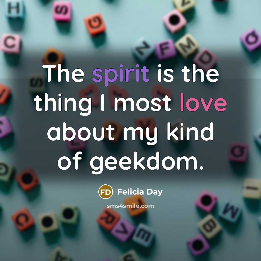 “The spirit is the thing I most love about my…” quote by Felicia Day