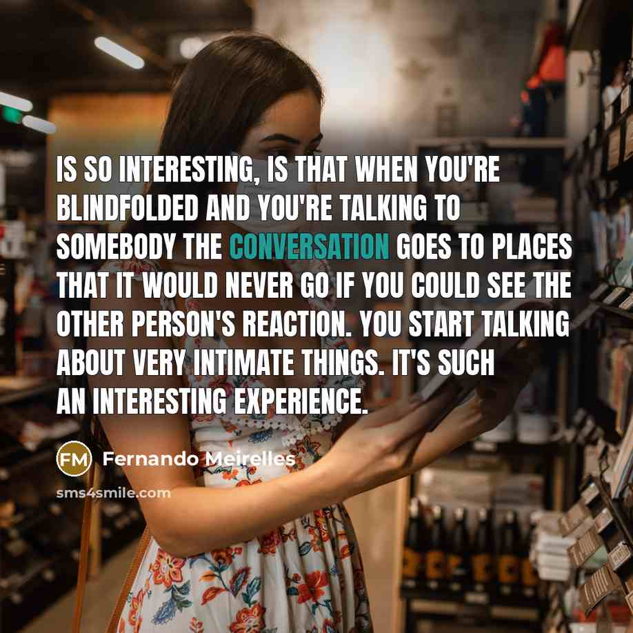 “Is so interesting, is that when you're blindfolded and you're…” quote by Fernando Meirelles