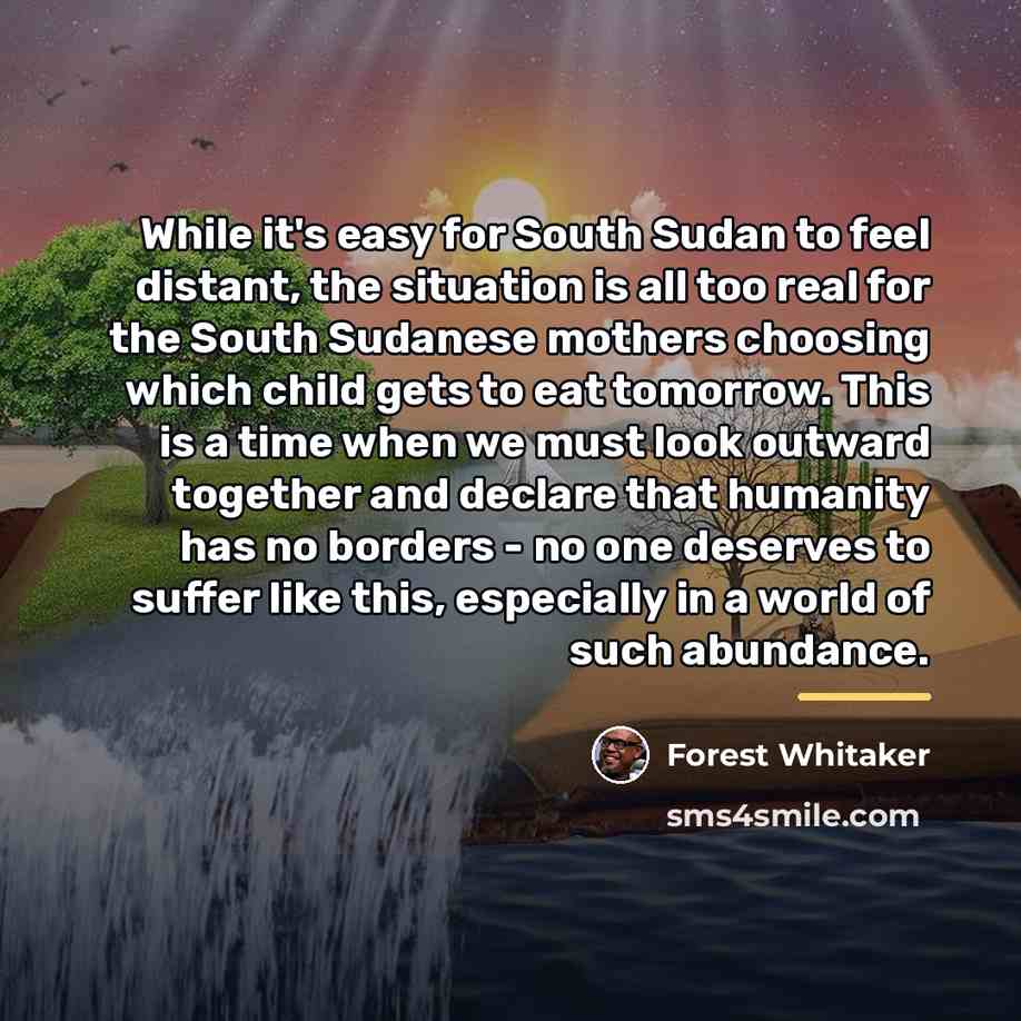 “While it's easy for South Sudan to feel distant, the…” quote by Forest Whitaker