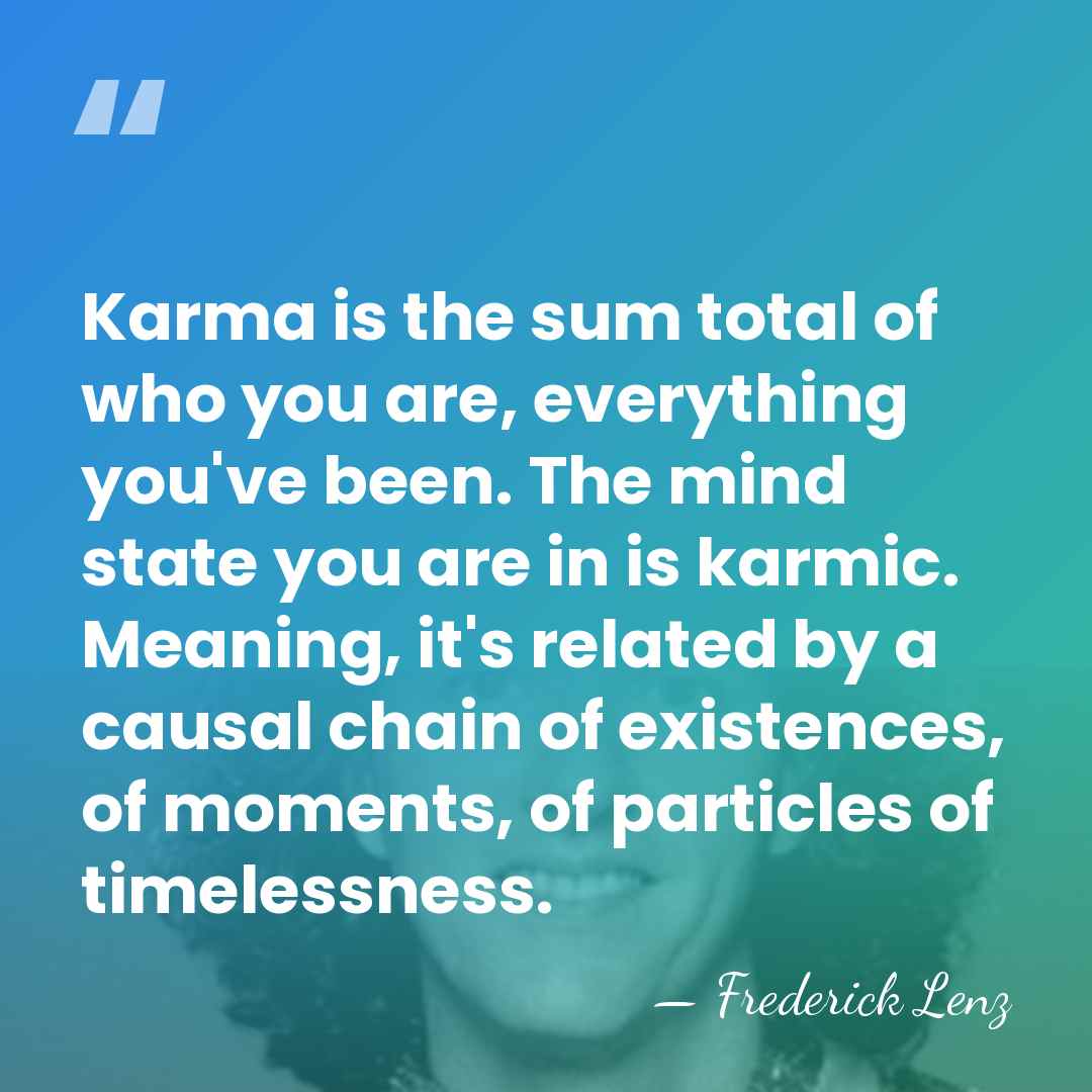 Karma is the sum total of who you are, everything you've been.&hellip; - Frederick Lenz