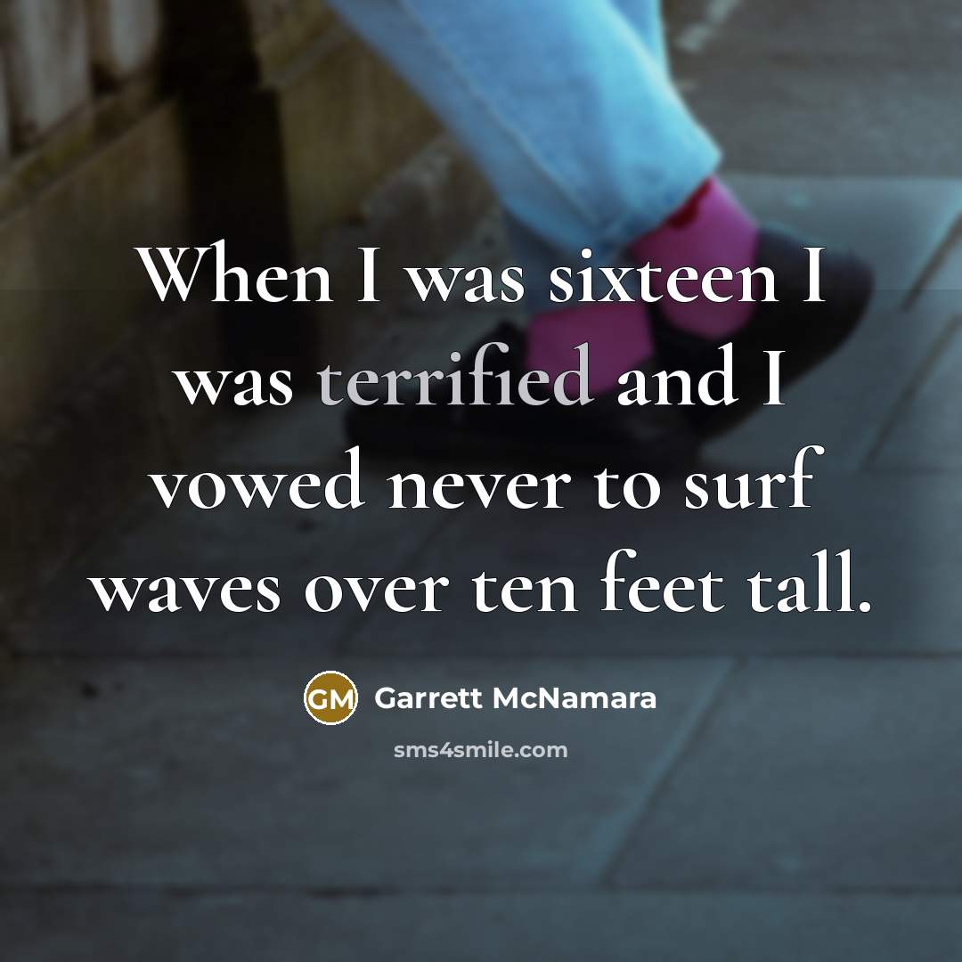 “When I was sixteen I was terrified and I vowed…” quote by Garrett McNamara