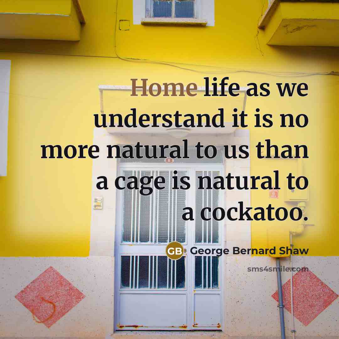 “Home life as we understand it is no more natural…” quote by George Bernard Shaw