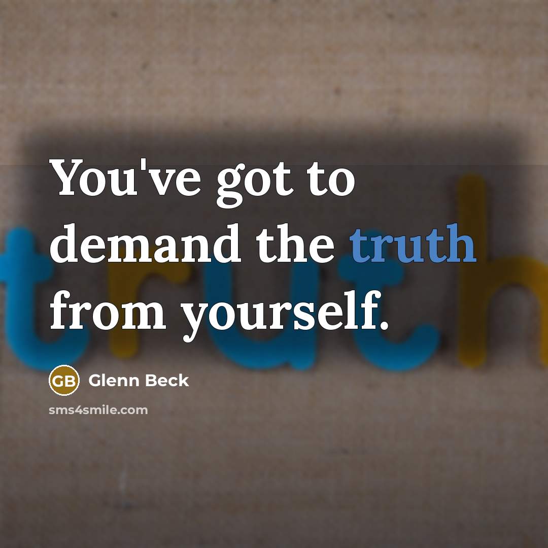 “You've got to demand the truth from yourself.…” quote by Glenn Beck