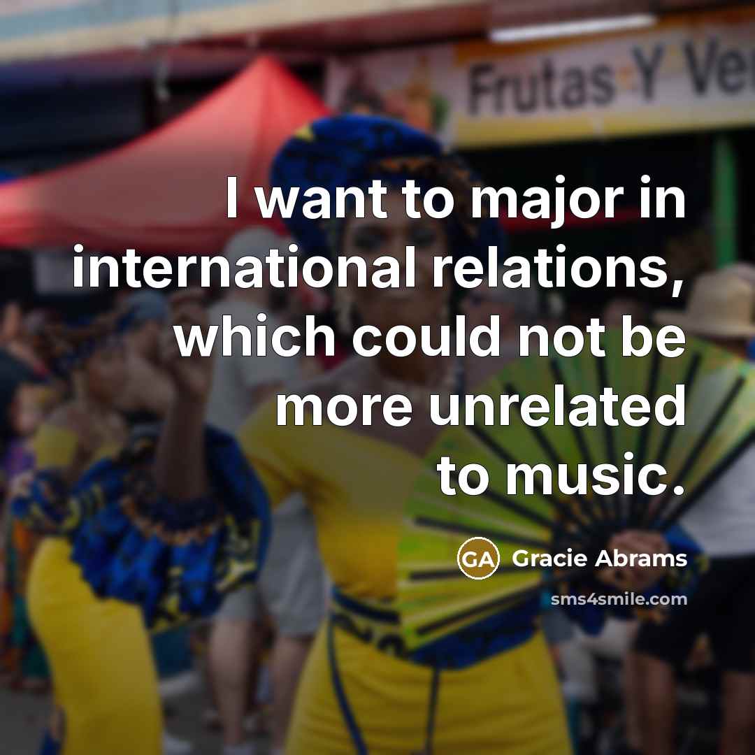 “I want to major in international relations, which could not…” quote by Gracie Abrams