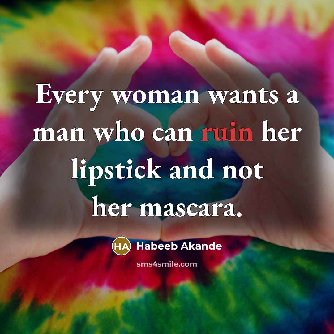“Every woman wants a man who can ruin her lipstick…” quote by Habeeb Akande