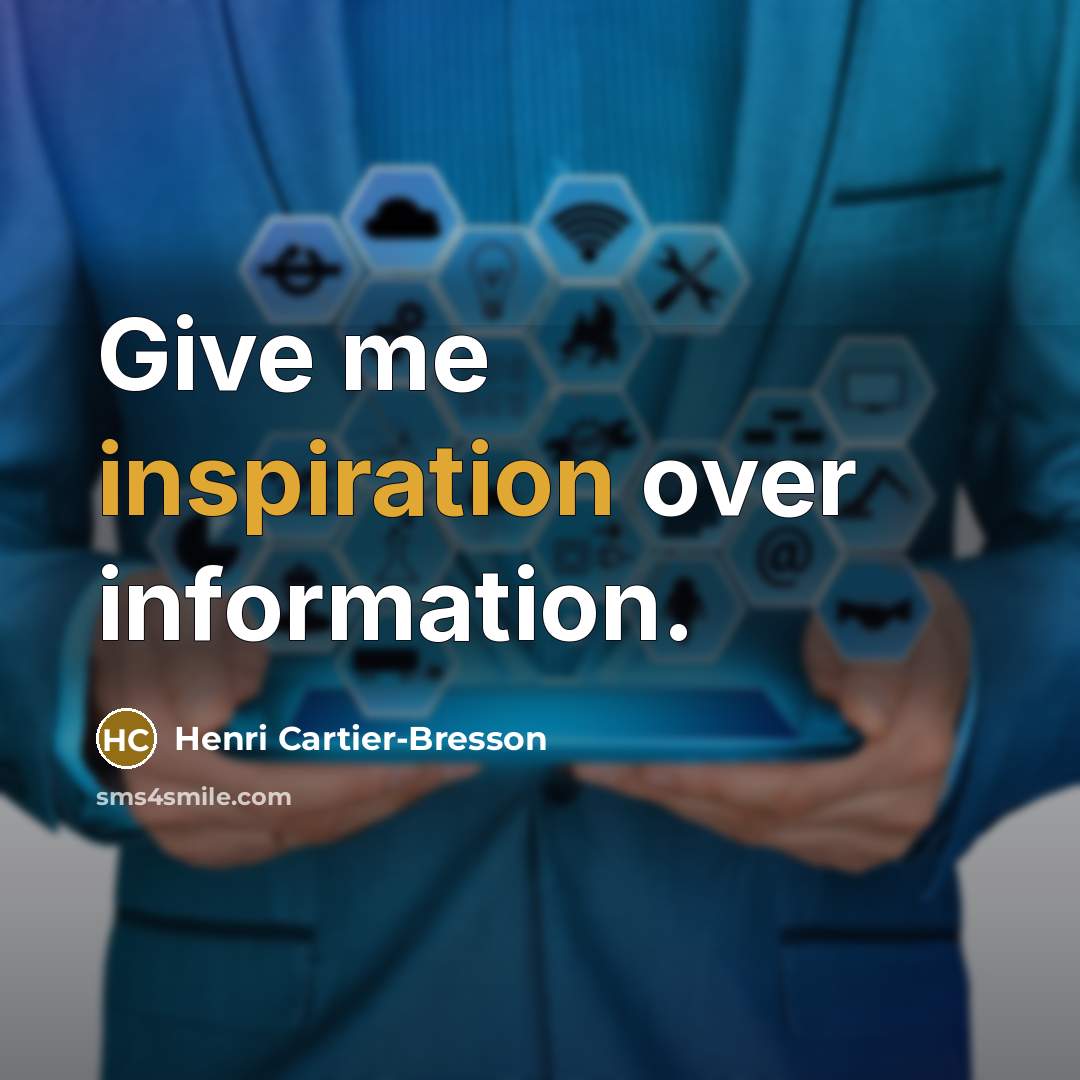 “Give me inspiration over information.…” quote by Henri Cartier-Bresson