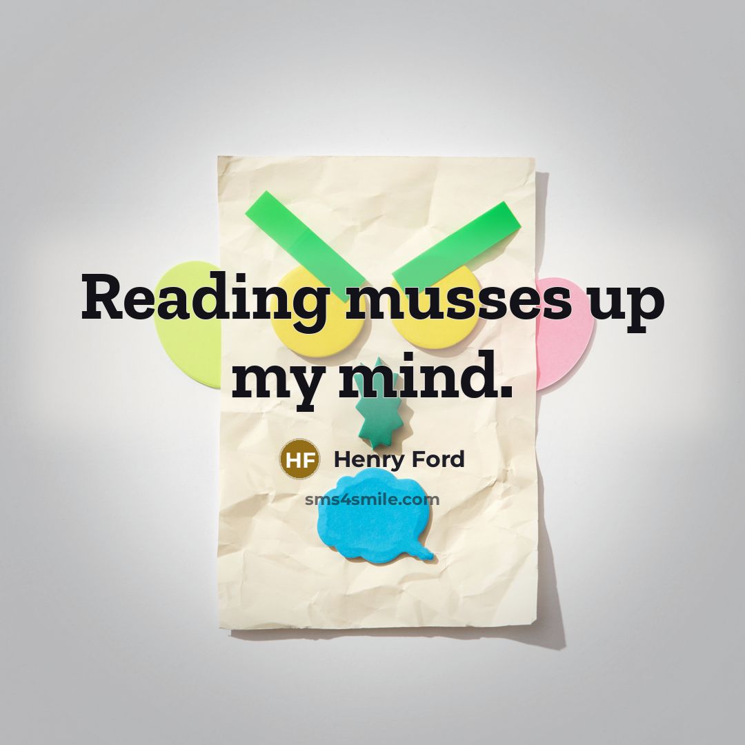 “Reading musses up my mind.…” quote by Henry Ford