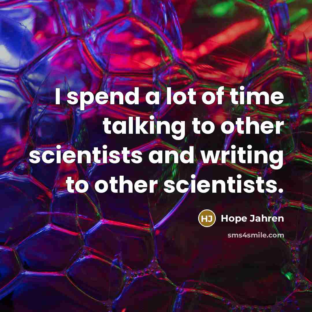 “I spend a lot of time talking to other scientists…” quote by Hope Jahren