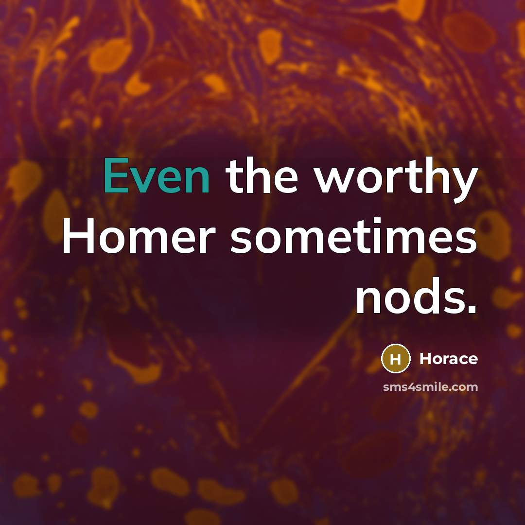 “Even the worthy Homer sometimes nods.…” quote by Horace