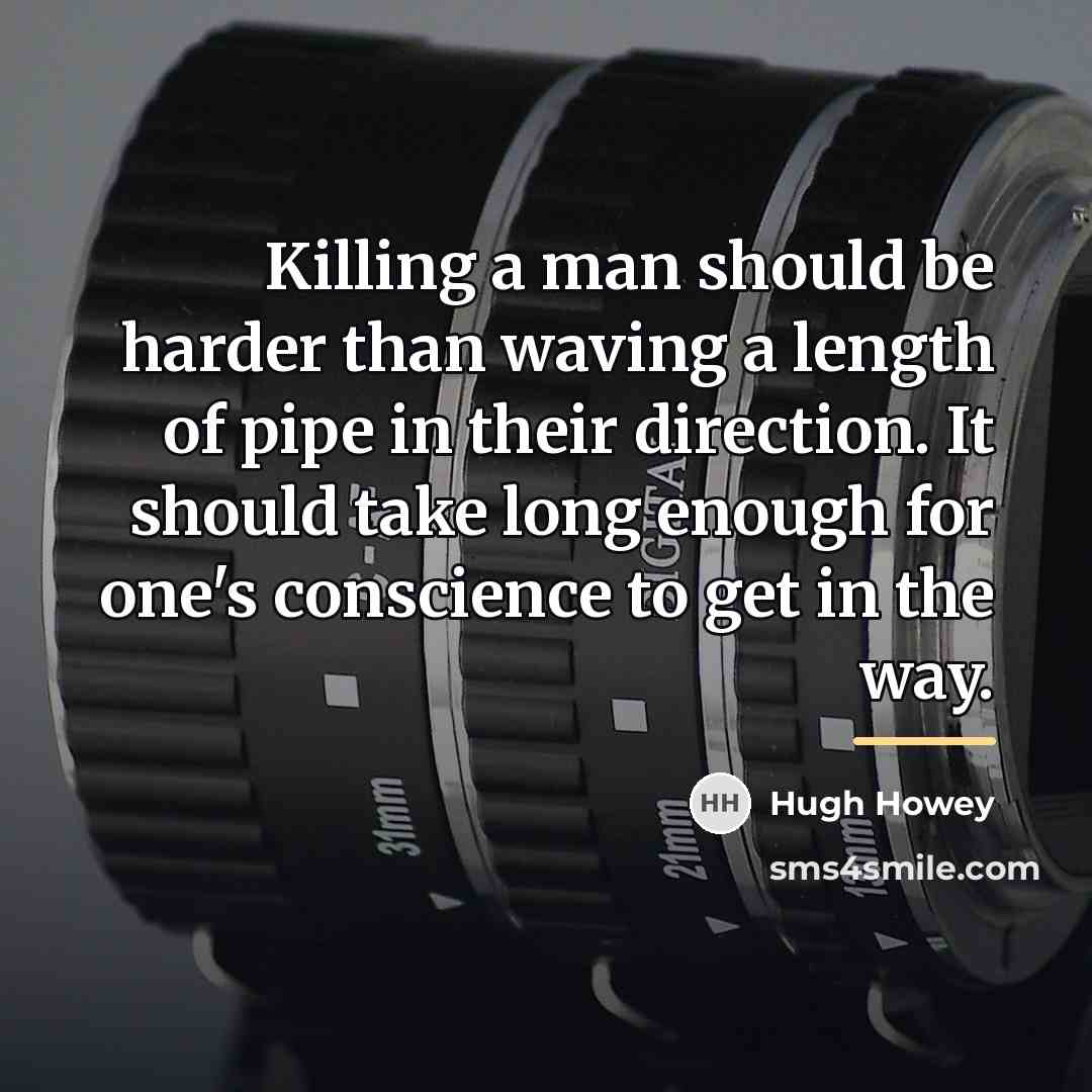 “Killing a man should be harder than waving a length…” quote by Hugh Howey