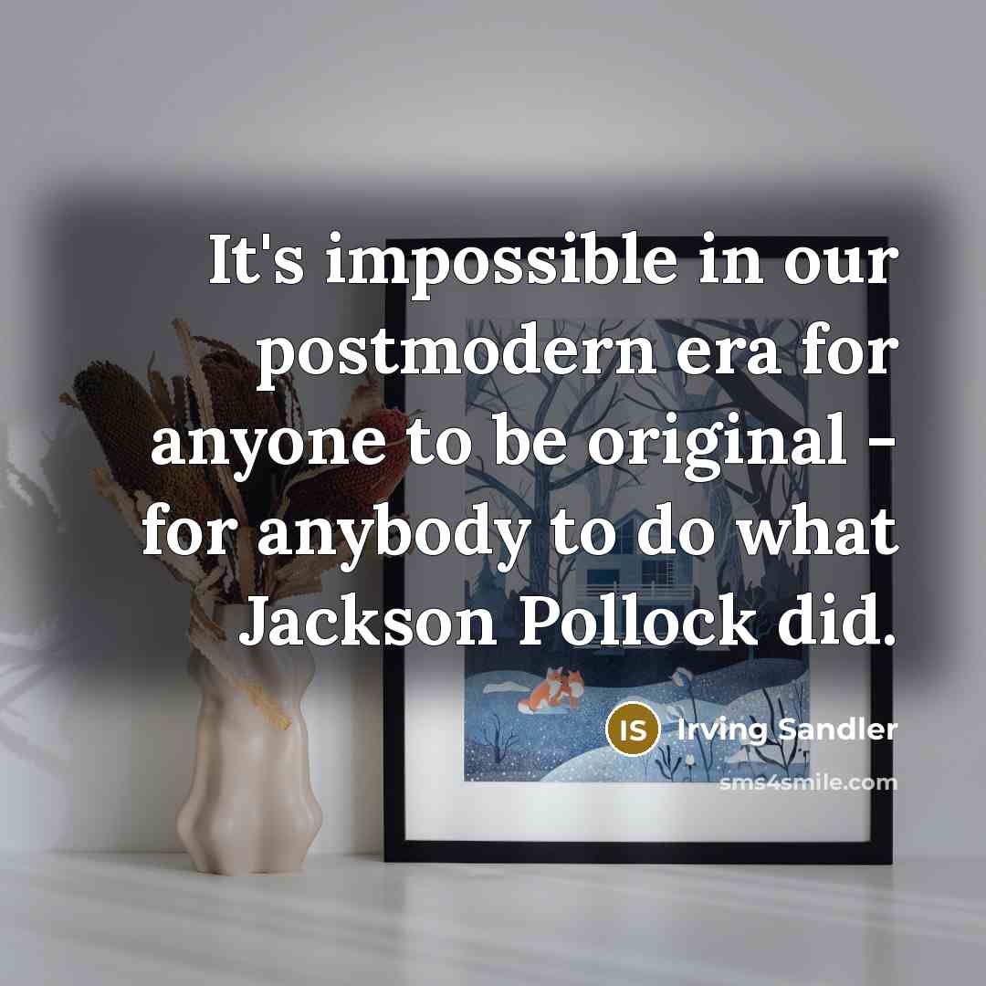 “It's impossible in our postmodern era for anyone to be…” quote by Irving Sandler