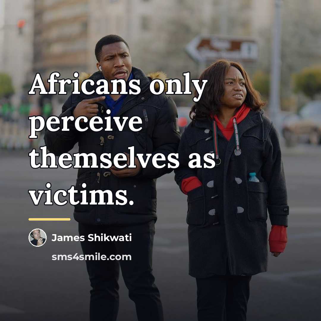 “Africans only perceive themselves as victims.…” quote by James Shikwati