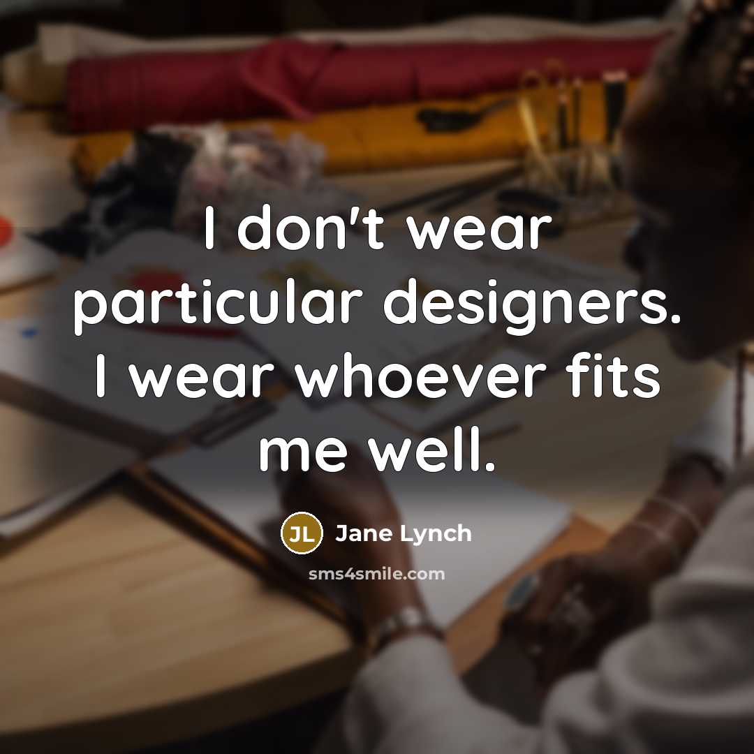 “I don't wear particular designers. I wear whoever fits me…” quote by Jane Lynch