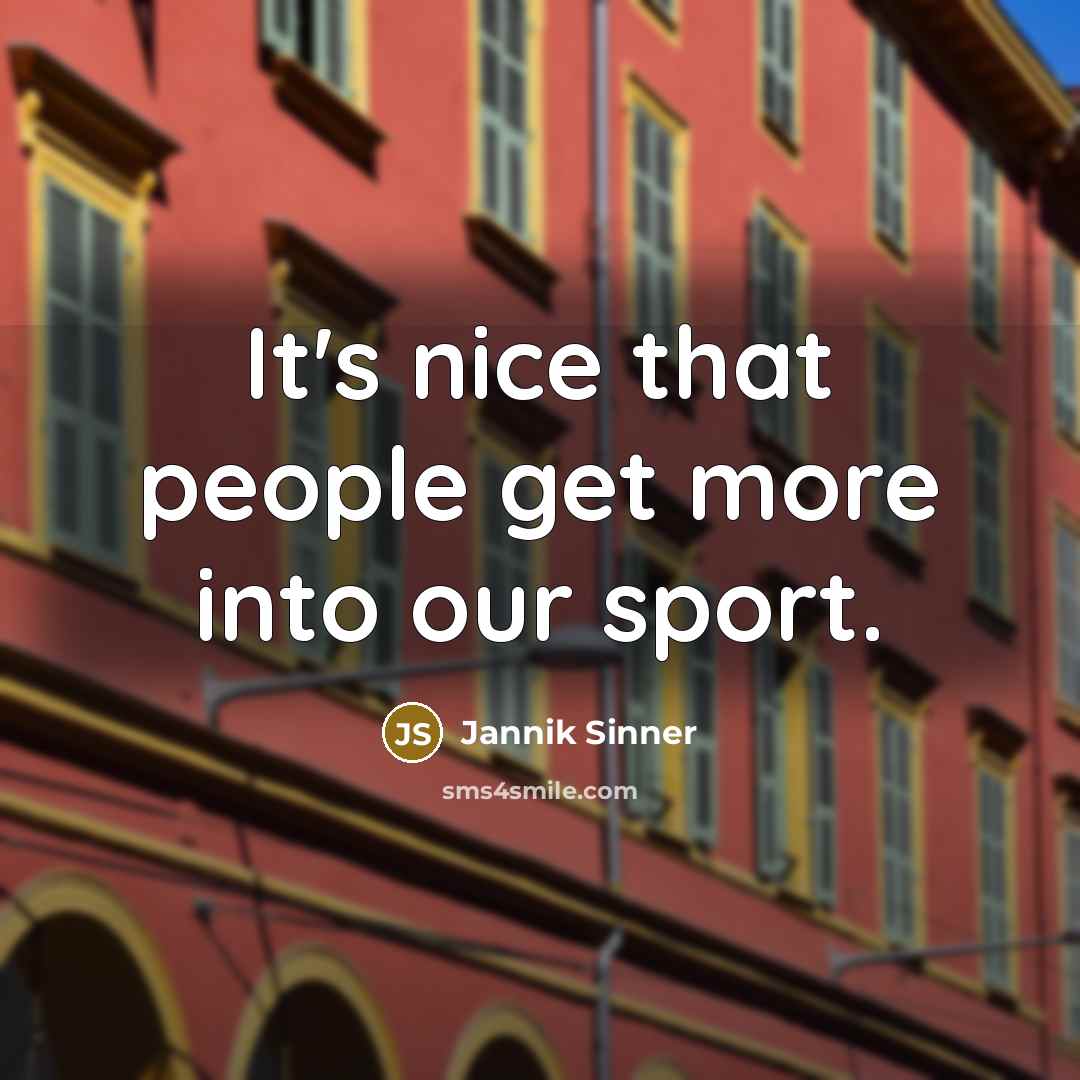 “It's nice that people get more into our sport.…” quote by Jannik Sinner