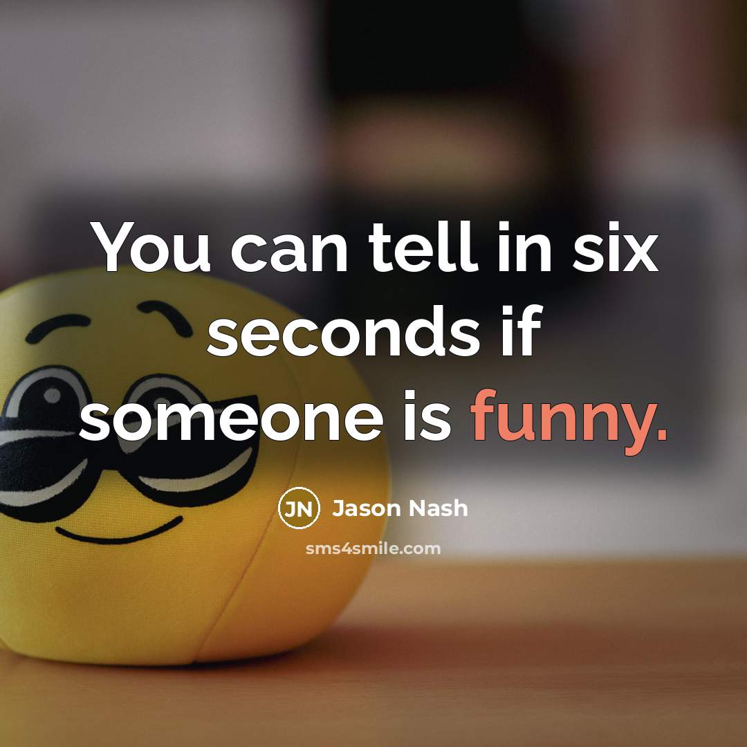 “You can tell in six seconds if someone is funny.” quote by Jason Nash