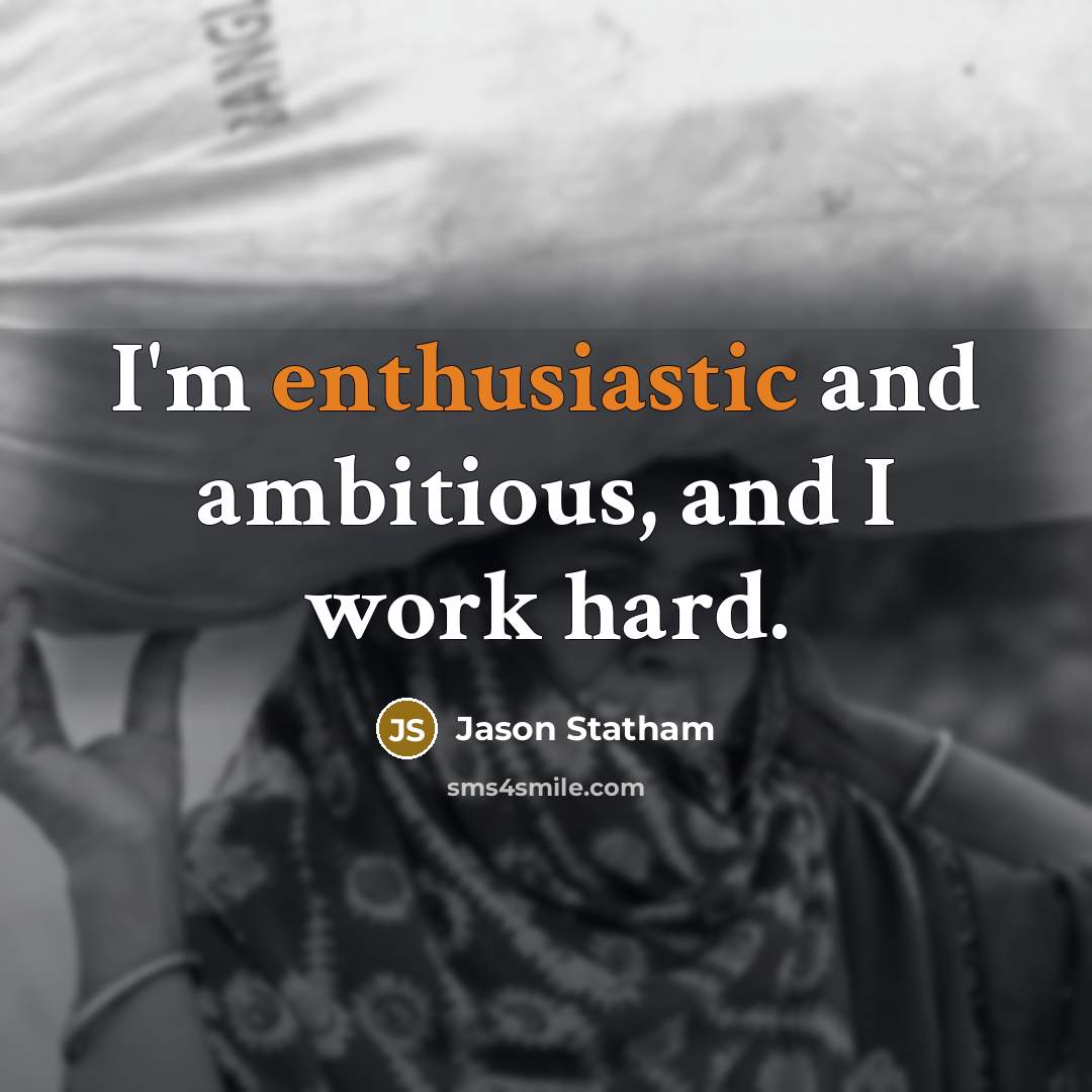 “I'm enthusiastic and ambitious, and I work hard.…” quote by Jason Statham