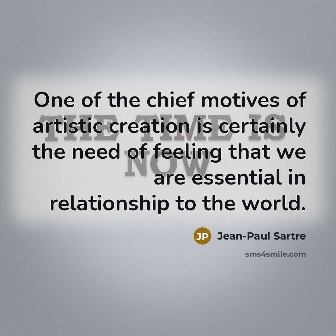“One of the chief motives of artistic creation is certainly…” quote by Jean-Paul Sartre