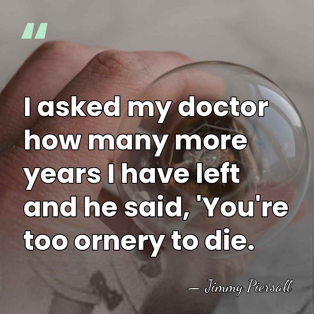 I asked my doctor how many more years I have left and&hellip; - Jimmy Piersall