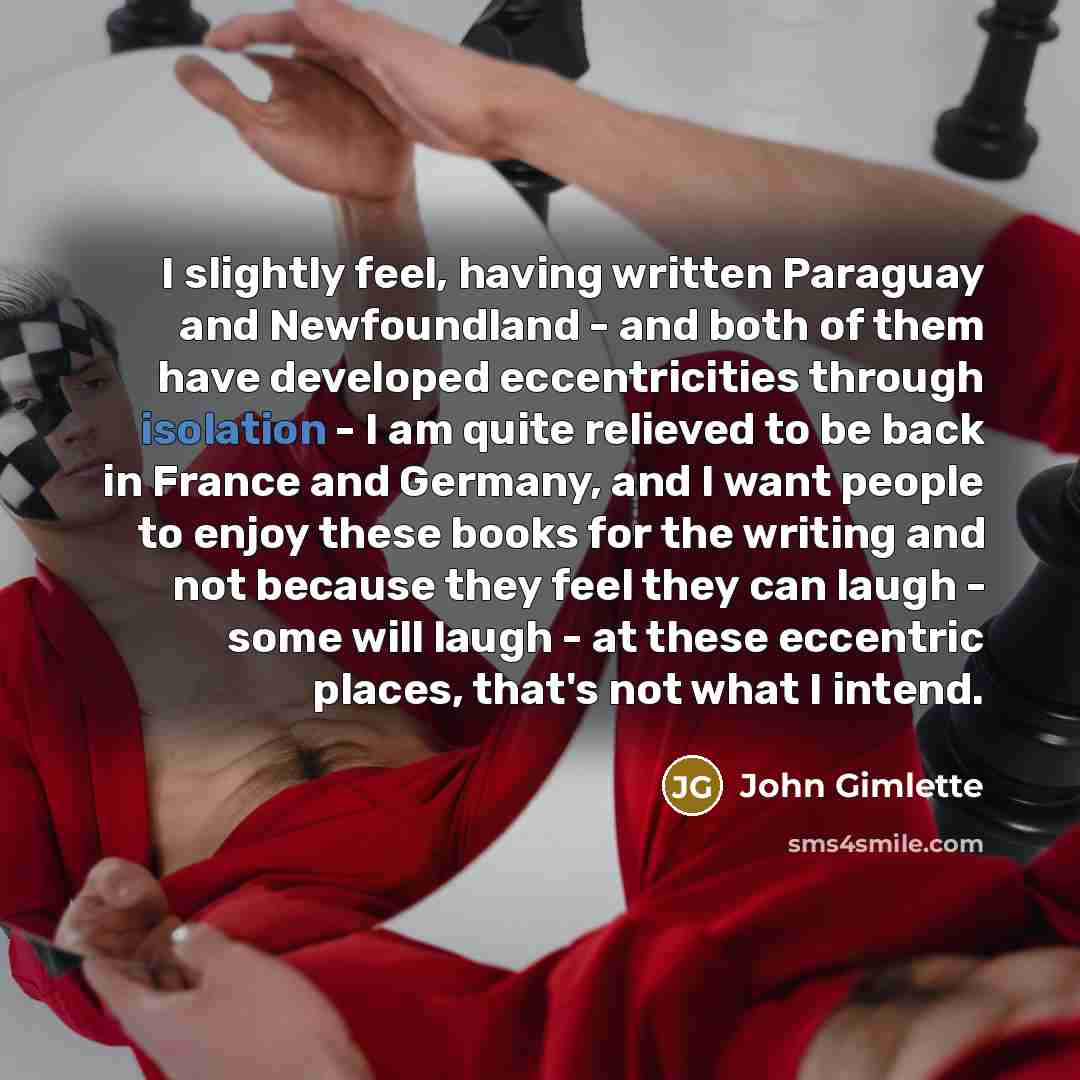 “I slightly feel, having written Paraguay and Newfoundland - and…” quote by John Gimlette
