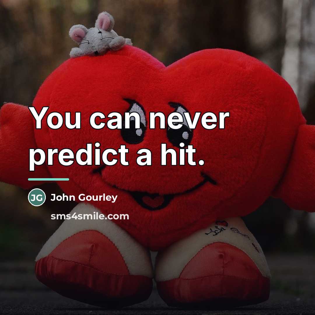 “You can never predict a hit.…” quote by John Gourley