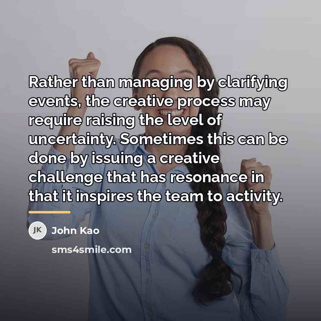 “Rather than managing by clarifying events, the creative process may…” quote by John Kao