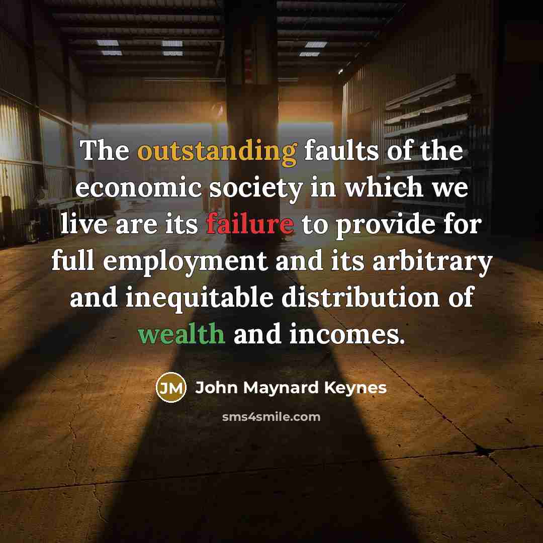 “The outstanding faults of the economic society in which we…” quote by John Maynard Keynes
