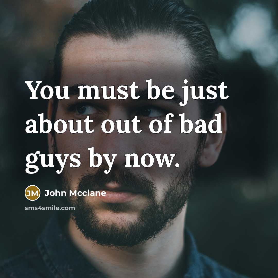 “You must be just about out of bad guys by…” quote by John Mcclane