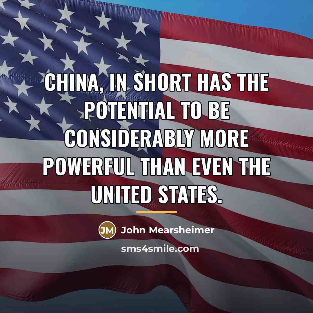 “China, in short has the potential to be considerably more…” quote by John Mearsheimer