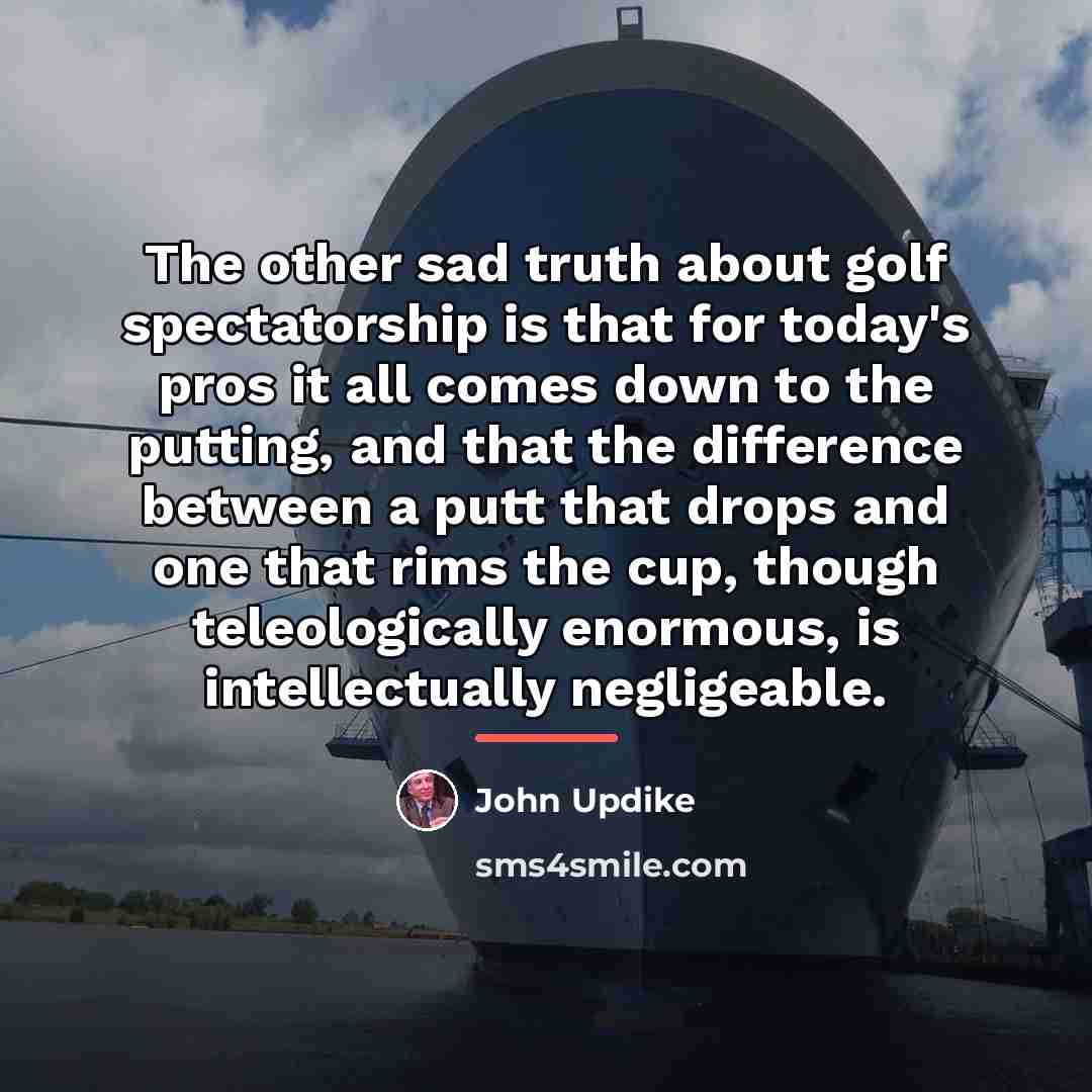 “The other sad truth about golf spectatorship is that for…” quote by John Updike