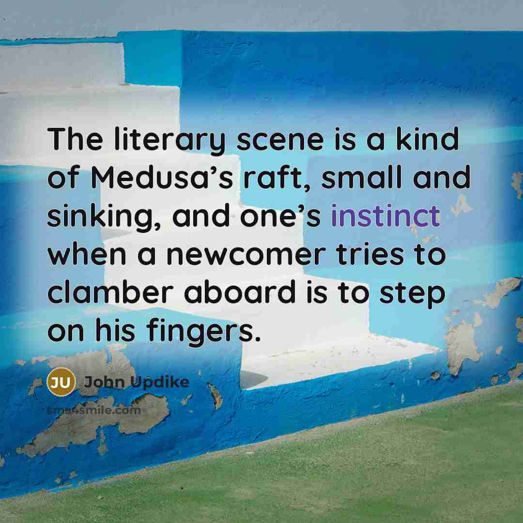 “The literary scene is a kind of Medusa’s raft, small…” quote by John Updike