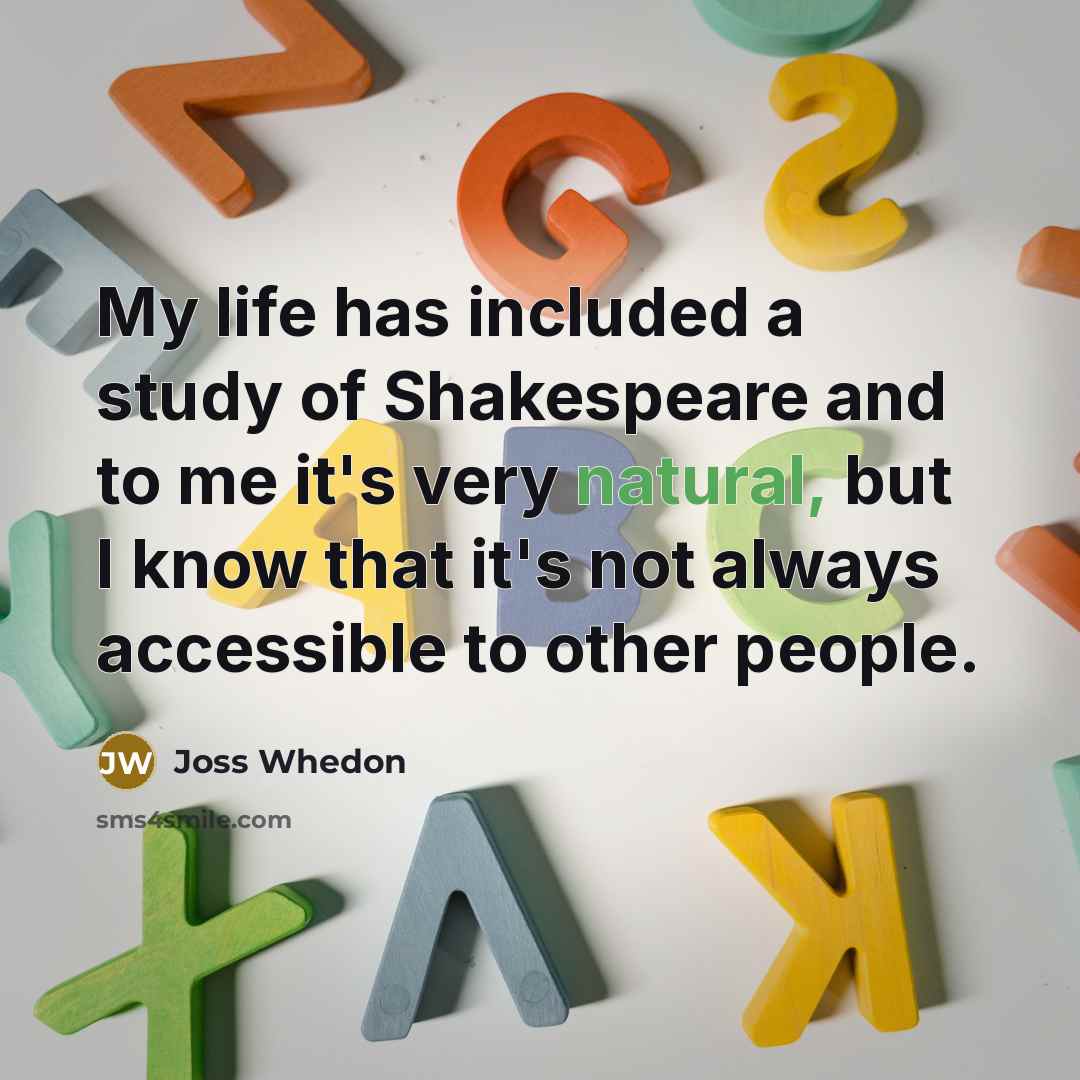 “My life has included a study of Shakespeare and to…” quote by Joss Whedon
