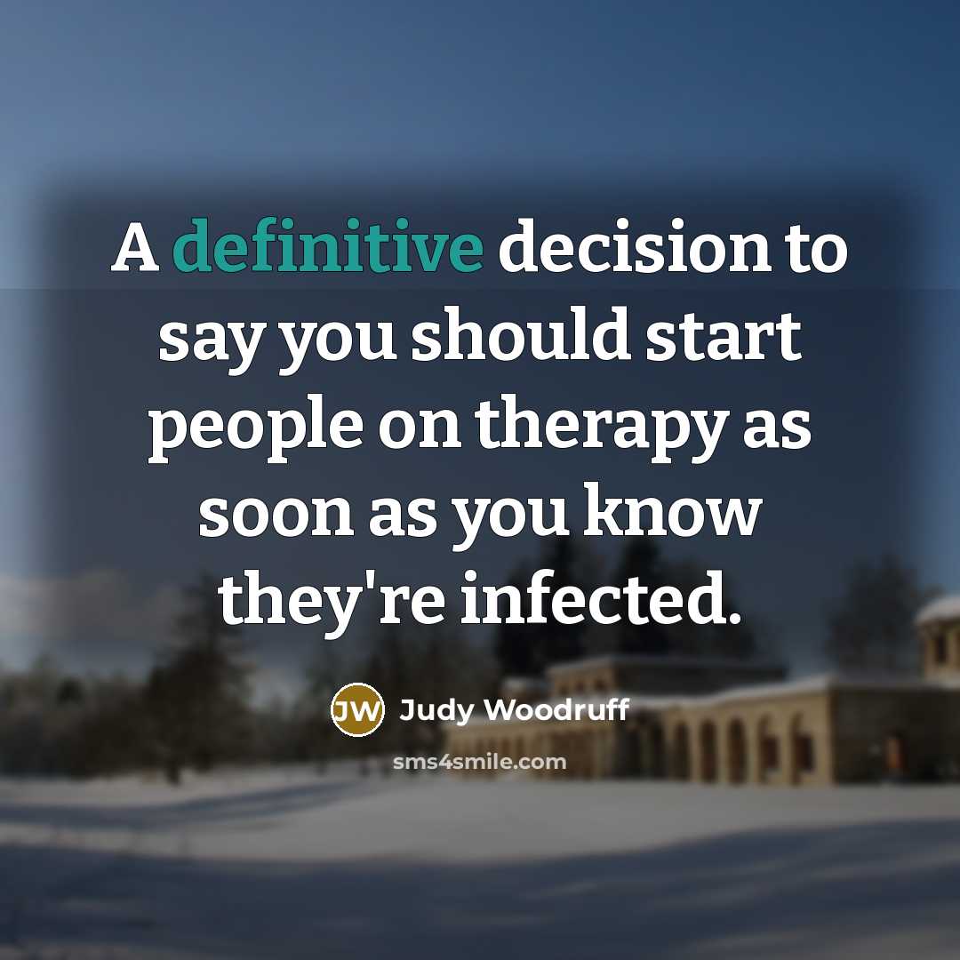 “A definitive decision to say you should start people on…” quote by Judy Woodruff