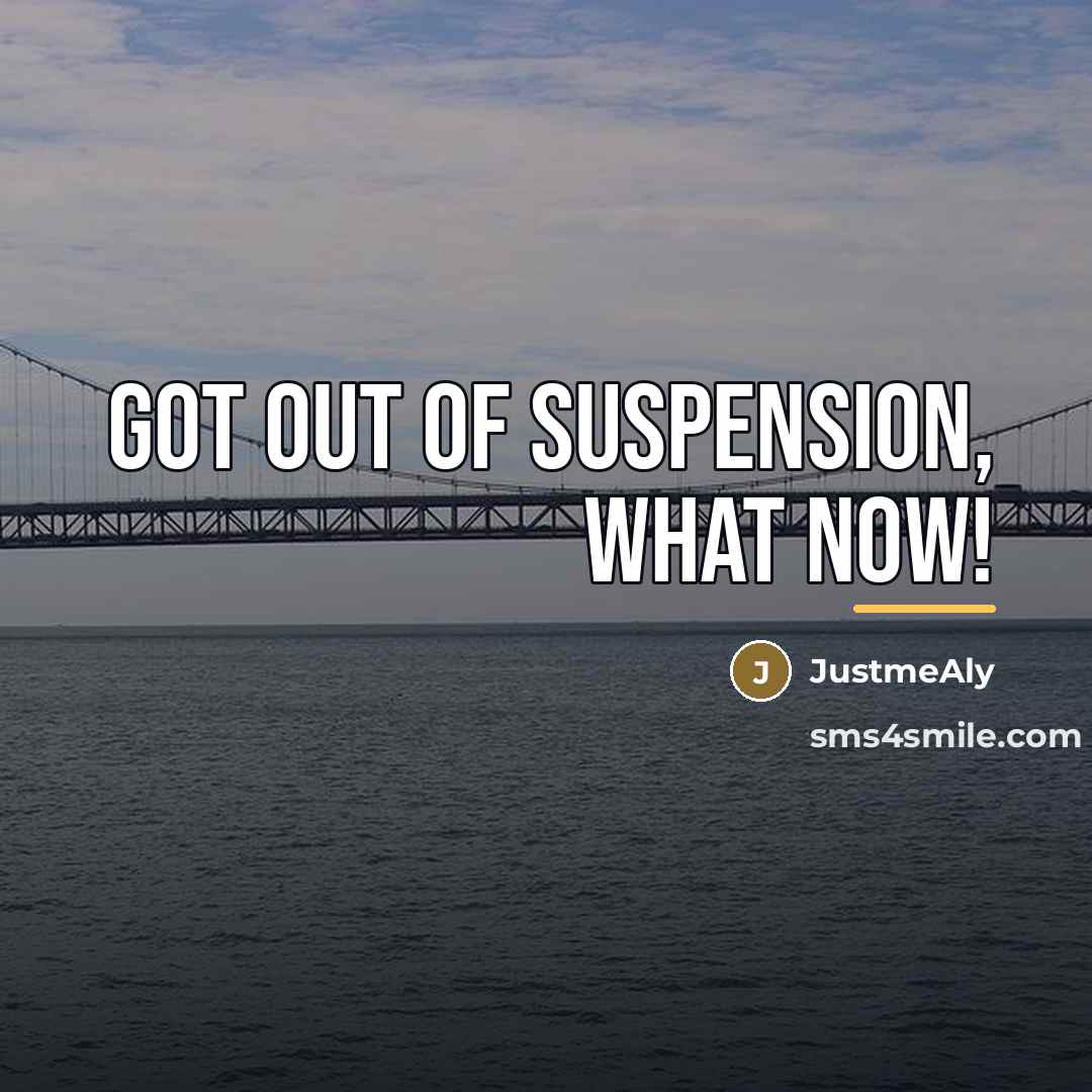 “Got out of Suspension, WHAT NOW!…” quote by Anonymous