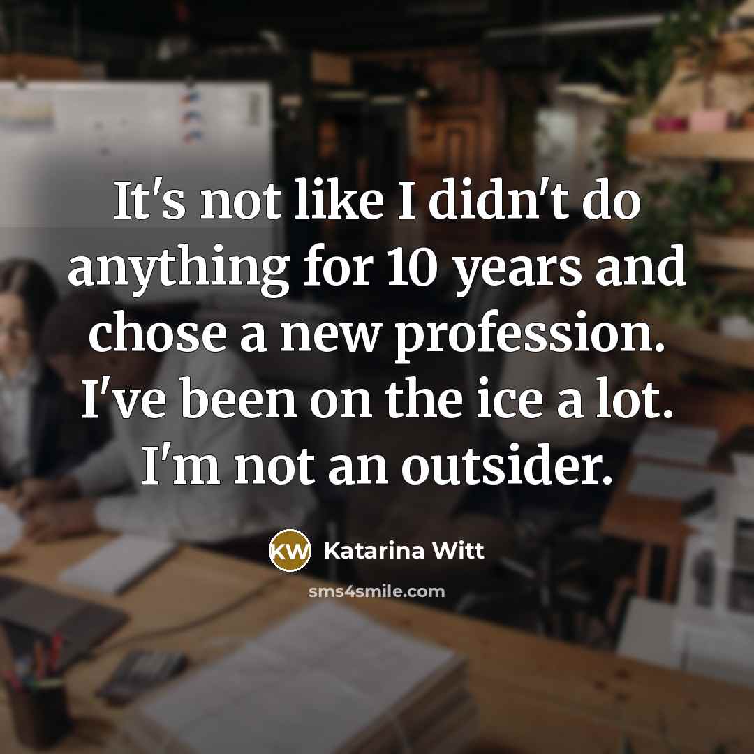 “It's not like I didn't do anything for 10 years…” quote by Katarina Witt