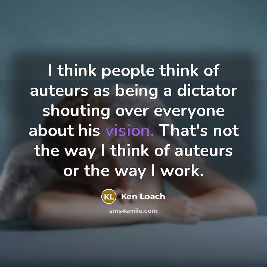 “I think people think of auteurs as being a dictator…” quote by Ken Loach