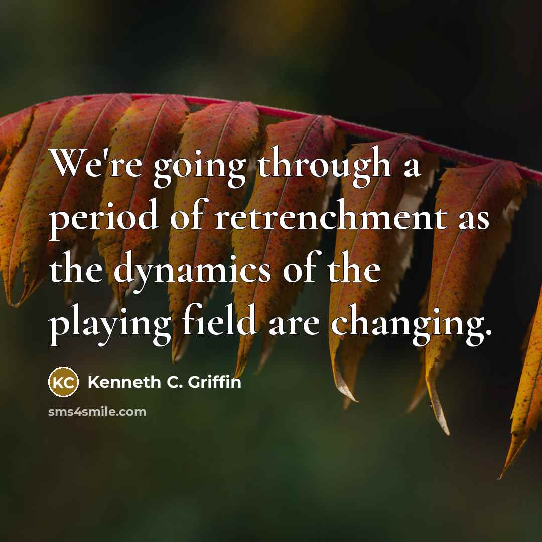 “We're going through a period of retrenchment as the dynamics…” quote by Kenneth C. Griffin