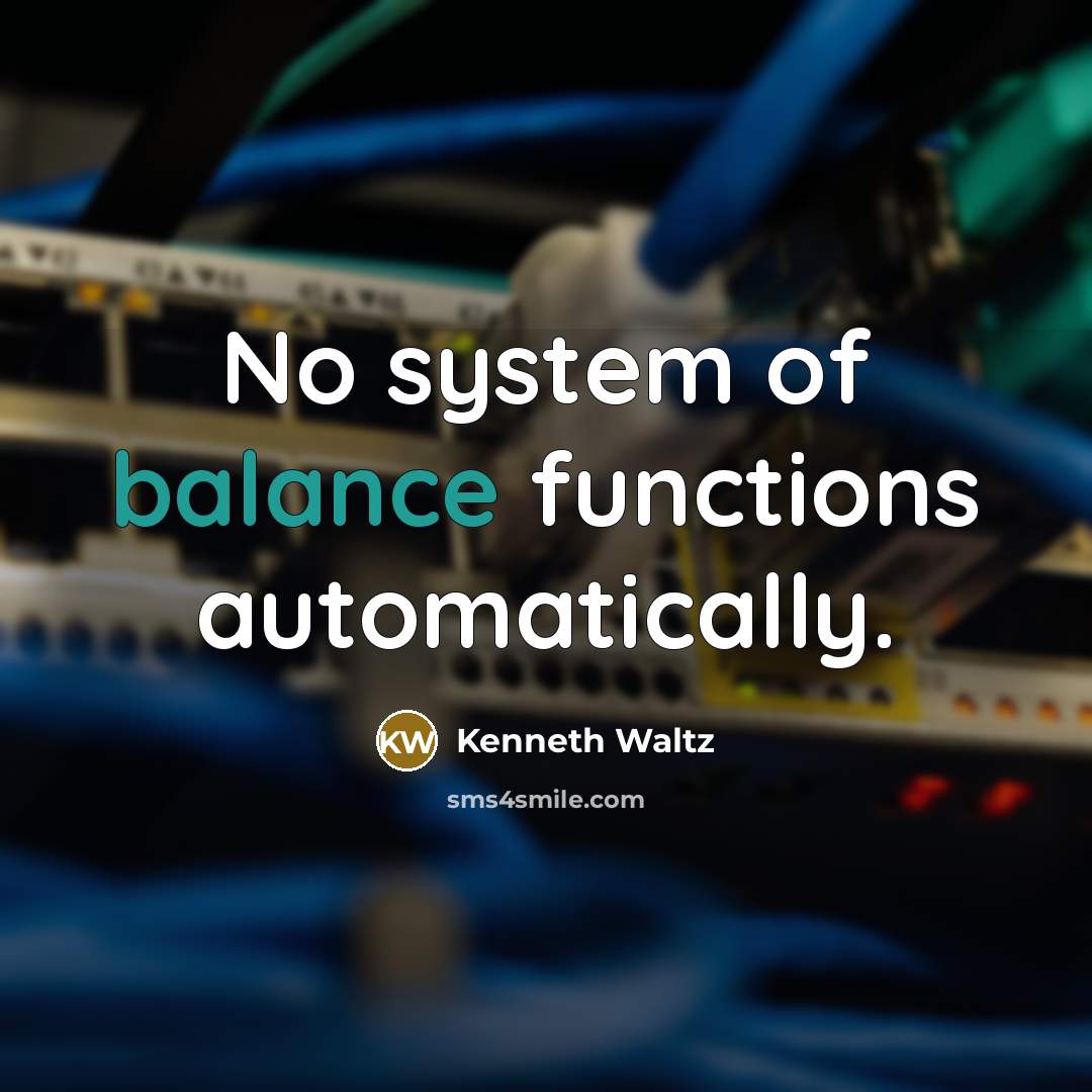 “No system of balance functions automatically.” quote by Kenneth Waltz