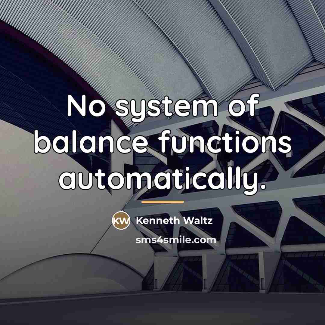 “No system of balance functions automatically.…” quote by Kenneth Waltz