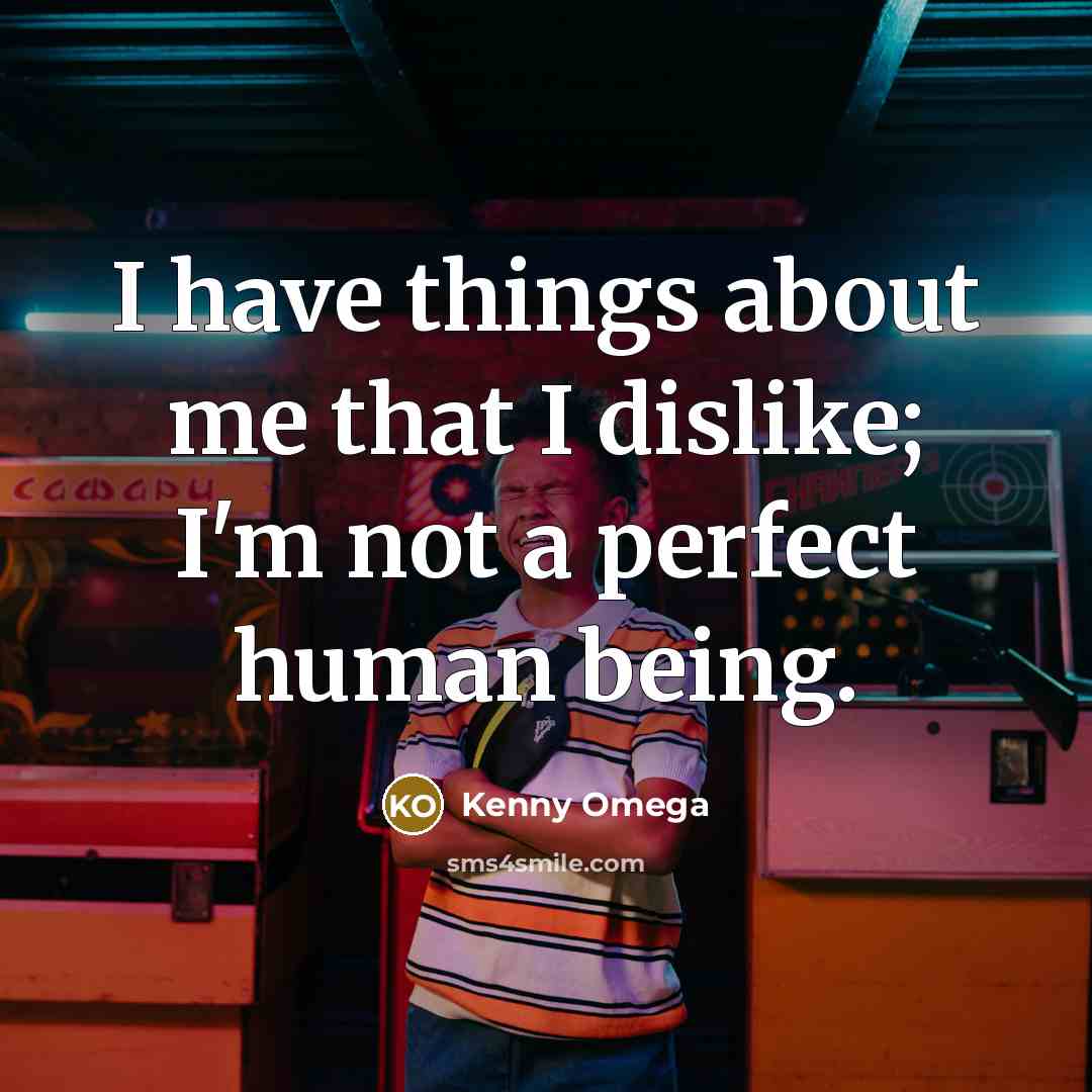 “I have things about me that I dislike; I'm not…” quote by Kenny Omega