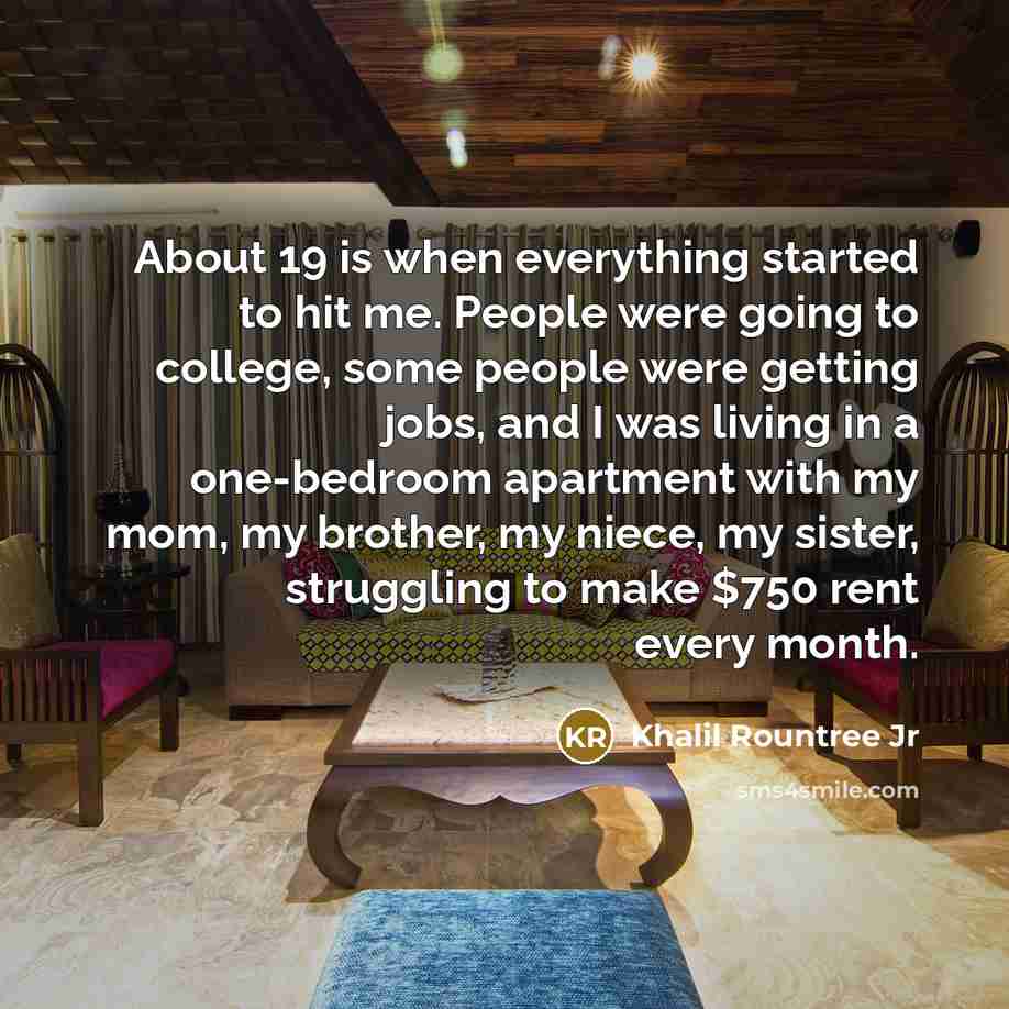 “About 19 is when everything started to hit me. People…” quote by Khalil Rountree Jr