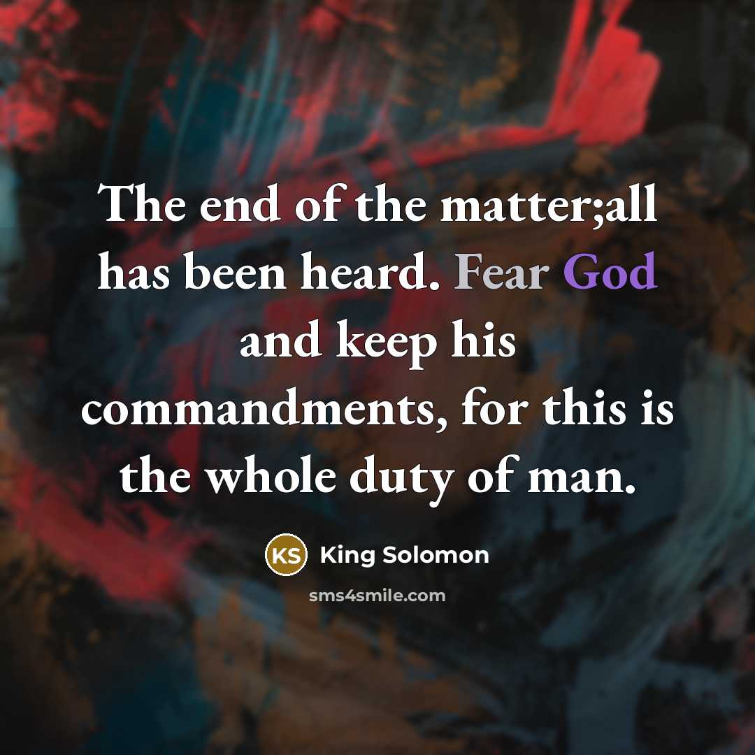 “The end of the matter;all has been heard. Fear God…” quote by King Solomon