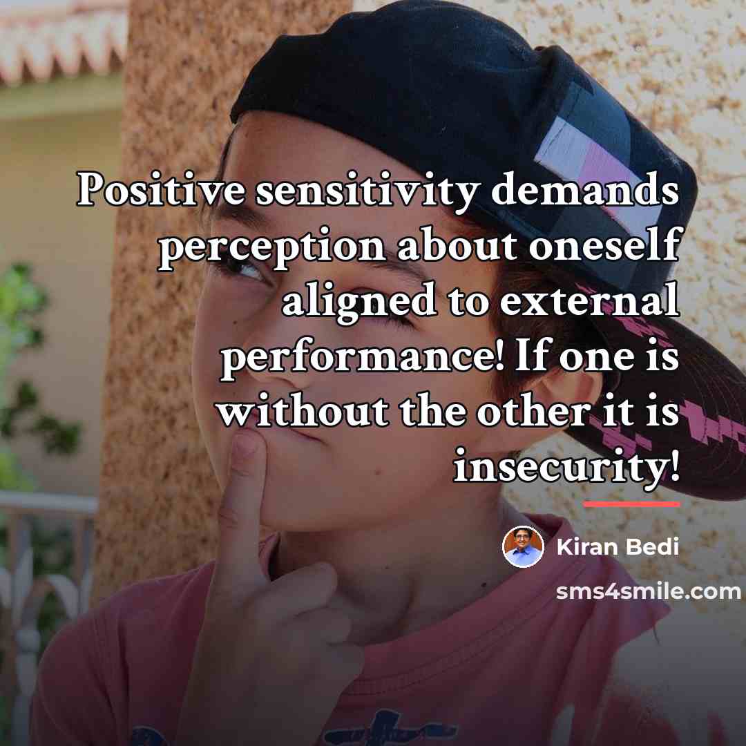“Positive sensitivity demands perception about oneself aligned to external performance!…” quote by Kiran Bedi