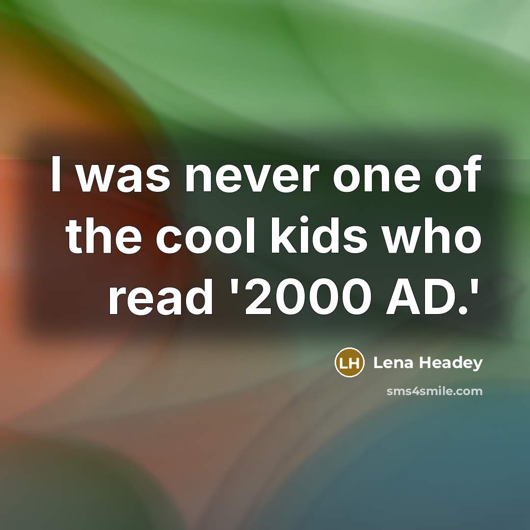 “I was never one of the cool kids who read…” quote by Lena Headey