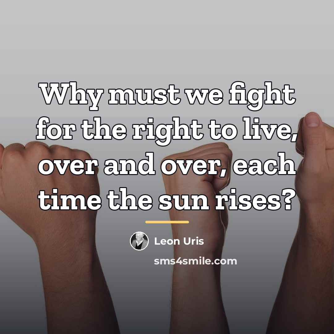 “Why must we fight for the right to live, over…” quote by Leon Uris