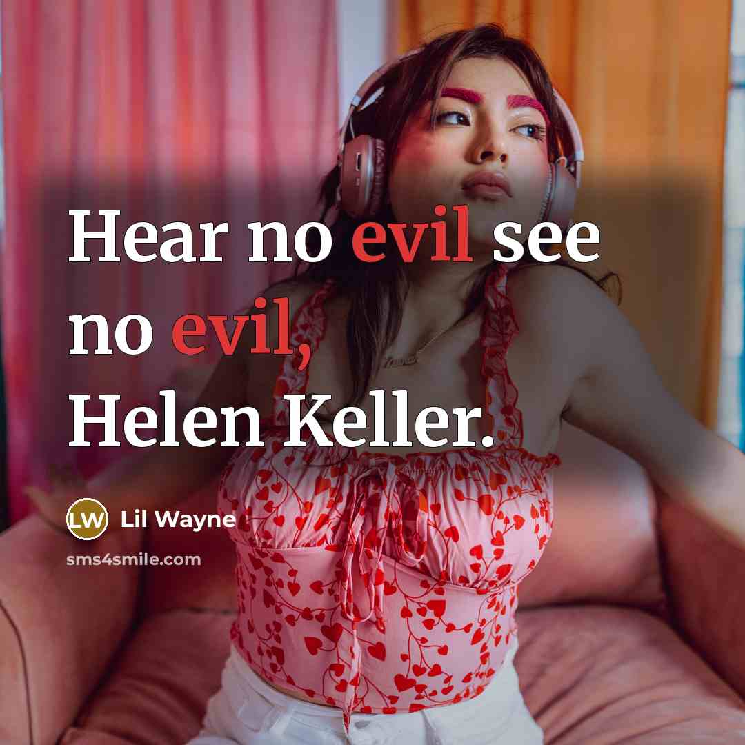 “Hear no evil see no evil, Helen Keller.” quote by Lil Wayne