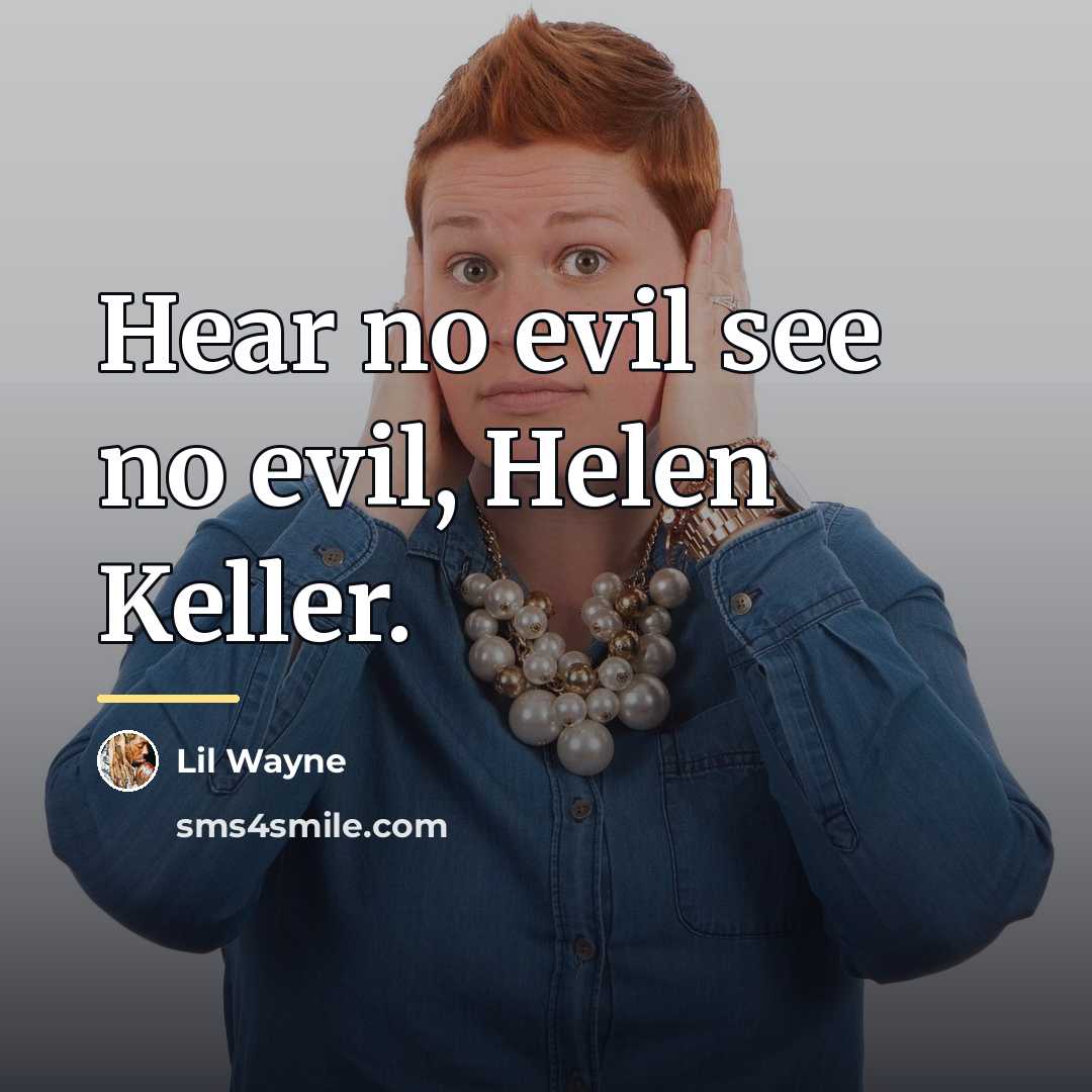 “Hear no evil see no evil, Helen Keller.…” quote by Lil Wayne