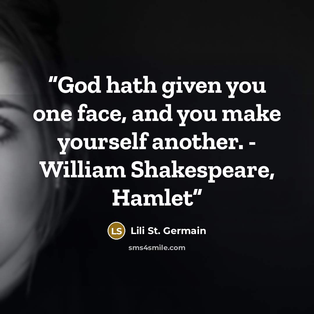 “God hath given you one face, and you make yourself another. - William Shakespeare, Hamlet” quote by Lili St. Germain